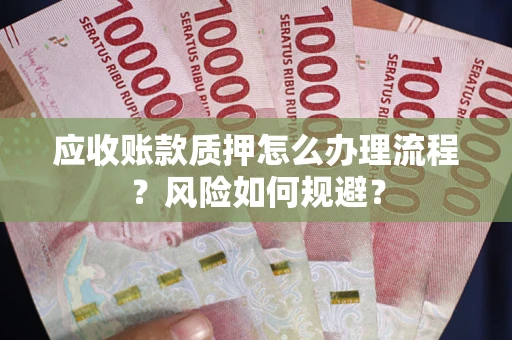 武汉应收账款质押怎么办理流程？风险如何规避？