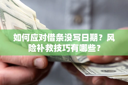 武汉如何应对借条没写日期？风险补救技巧有哪些？